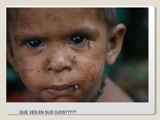 QUE VES EN SUS OJOS????? 