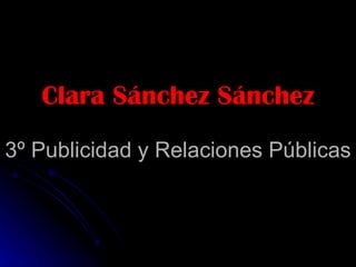 Clara Sánchez Sánchez 3º Publicidad y Relaciones Públicas 