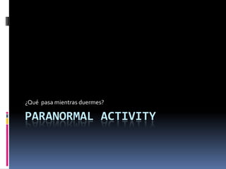 Paranormal Activity ¿Qué  pasa mientras duermes? 