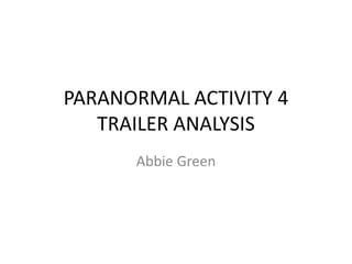 PARANORMAL ACTIVITY 4
TRAILER ANALYSIS
Abbie Green

 