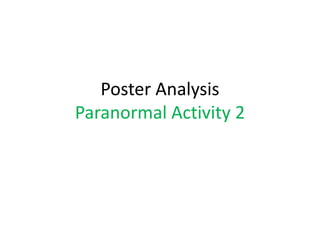 Poster Analysis
Paranormal Activity 2
 