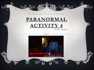 http://www.youtube.com/watch?v=g7Xn2JqH5ng


PARANORMAL
 ACTIVITY 4
                              Trailer analysis
 