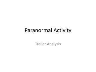 Paranormal Activity
Trailer Analysis
 