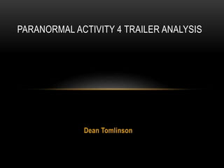 PARANORMAL ACTIVITY 4 TRAILER ANALYSIS

Dean Tomlinson

 