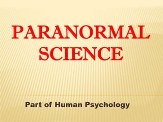 PARANORMAL
  SCIENCE

Part of Human Psychology
 