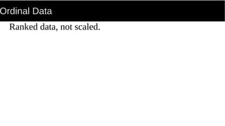 Ordinal Data
Ranked data, not scaled.
 