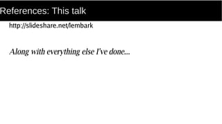 References: This talk
http://slideshare.net/lembark
Along with everything else I've done...
 