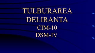 TULBURAREA DELIRANTA CIM-10 DSM-IV   