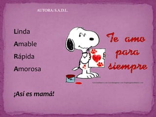 Linda
Amable
Rápida
Amorosa
¡Así es mamá!
AUTORA: S.A.D.L.
 