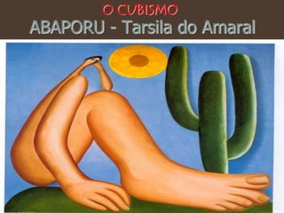 ABAPORU - Tarsila do Amaral
O CUBISMO
 