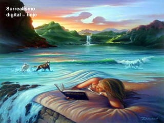 Surrealismo
digital – hoje
 