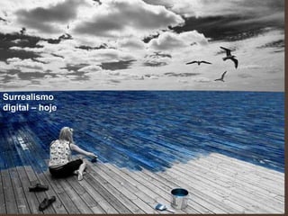 Surrealismo
digital – hoje
 