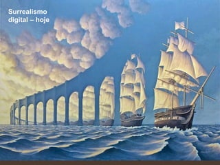 Surrealismo
digital – hoje
 
