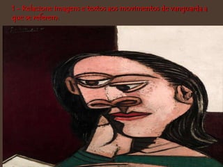1 - Relacione imagens e textos aos movimentos de vanguarda a
que se referem:
 
