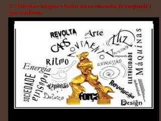 LITERATURA - VANGUADAS
2 - Relacione imagens e textos aos movimentos de vanguarda a
que se referem:
LITERATU
RA -
VANGUçç
çççççççA
DAS
 