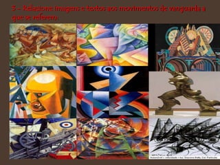 3 - Relacione imagens e textos aos movimentos de vanguarda a
que se referem:
 