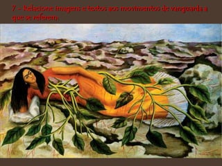7 - Relacione imagens e textos aos movimentos de vanguarda a
que se referem:
 
