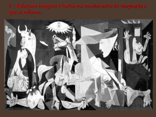 9 - Relacione imagens e textos aos movimentos de vanguarda a
que se referem:
 