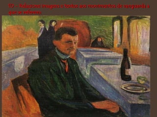 10 - Relacione imagens e textos aos movimentos de vanguarda a
que se referem:
 