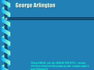 Por favor, ajude-nos.   George Arlington “  Que DEUS, pai de JESUS CRISTO,  na sua infinita misericórdia possa ajudar a esse casal e sua filhinha “ 