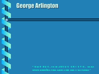   George Arlington




       “ Q ue D E U S , pai de J E S U S C R I S T O , na sua
       infinita miser ó possa ajudar a esse casal e sua filhinha “
                     ic rdia
 