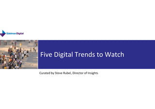 Five Digital Trends to Watch
 SOCIAL MEDIA PRESENTATION

Curated by Steve Rubel, Director of Insights
 