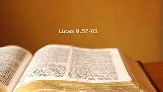 Lucas 9.57-62
 