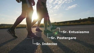 Sr. Postergare
Sr. Entusiasmo
Sr. Indeciso
 