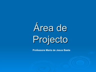 Área de Projecto Professora Maria de Jesus Baeta 
