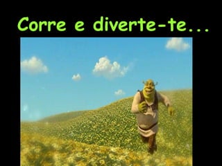 Corre e diverte-te... 