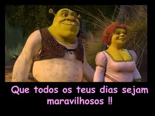 Que todos os teus dias sejam maravilhosos !! 