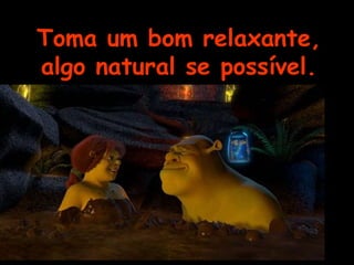 Toma um bom relaxante, algo natural se possível. 