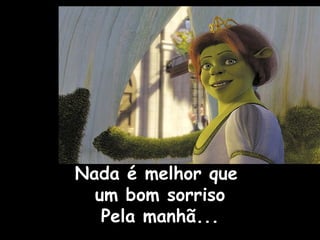 Nada é melhor que  um bom sorriso Pela manhã... 