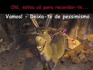 OOlláá,, eessttoouu ccáá ppaarraa rreeccoorrddaarr--ttee...... 
VVaammooss!! -- DDeeiixxaa--ttee ddee ppeessssiimmiissmmoo...