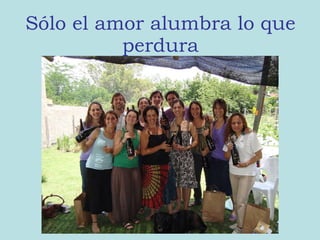 Sólo el amor alumbra lo que perdura 