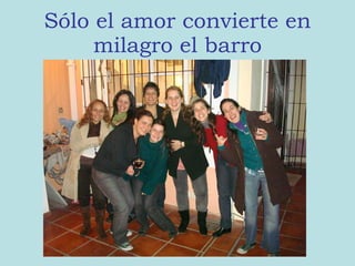 Sólo el amor convierte en milagro el barro