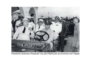 Presidente americano Roosevelt voa para Natal para se encontrar com Vargas
 