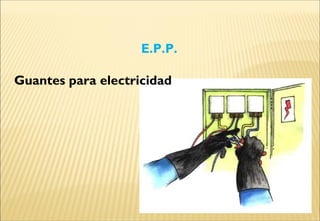 Guantes para electricidad
E.P.P.
 