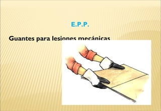 Guantes para lesiones mecánicas
E.P.P.
 