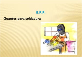 Guantes para soldadura
E.P.P.
 