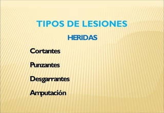 TIPOS DE LESIONES
HERIDAS
AmputaciónAmputación
DesgarrantesDesgarrantes
PunzantesPunzantes
CortantesCortantes
 