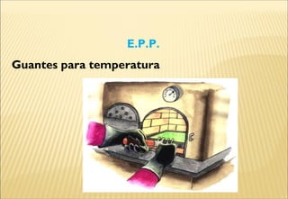 E.P.P.
Guantes para temperatura
 