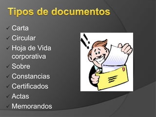  Carta 
 Circular 
 Hoja de Vida 
corporativa 
 Sobre 
 Constancias 
 Certificados 
 Actas 
 Memorandos 
 