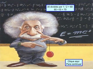 30 dividido por 1 / 2 = 60
60 +10 = 70
Clique aqui
Para continuar
 
