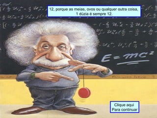 12, porque as meias, ovos ou qualquer outra coisa,
1 dúzia é sempre 12.
Clique aqui
Para continuar
 