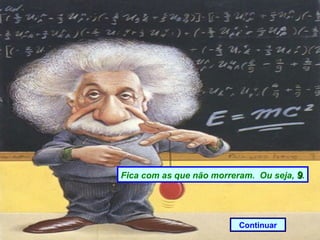 Fica com as que não morreram.  Ou seja,  9 . Continuar 