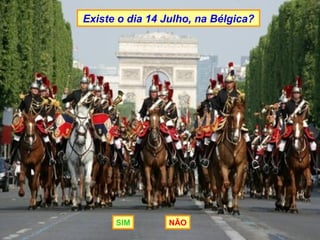 Existe o dia 14 Julho, na Bélgica?




      SIM        NÃO
 