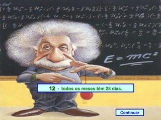 12 - todos os meses têm 28 dias.



                               Continuar
 