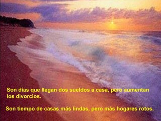 Son días que llegan dos sueldos a casa, pero aumentan los divorcios. Son tiempo de casas más lindas, pero más hogares rotos. 