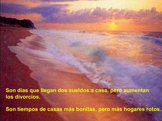 Son días que llegan dos sueldos a casa, pero aumentan los divorcios.Son tiempos de casas más bonitas, pero más hogares rotos.